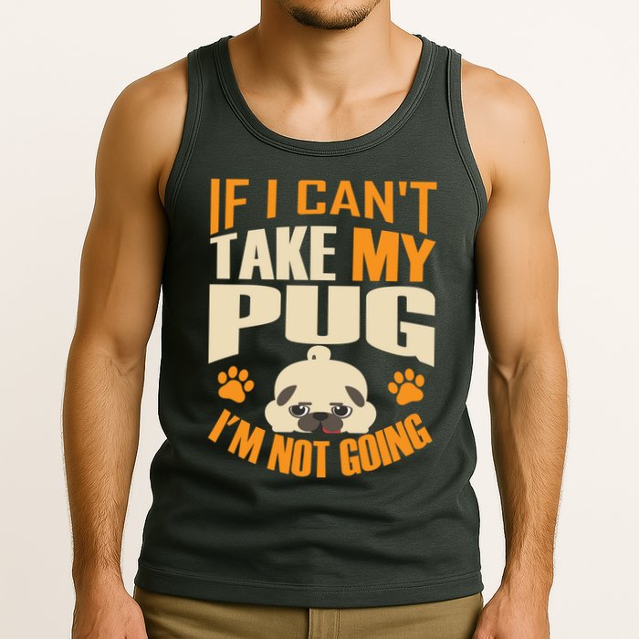 If I Can't Take My Pug I'm Not Going Tank Top
