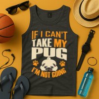 If I Can't Take My Pug I'm Not Going Tank Top
