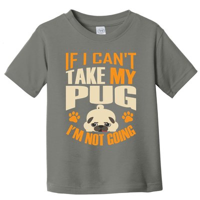 If I Can't Take My Pug I'm Not Going Toddler T-Shirt