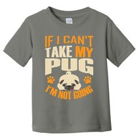 If I Can't Take My Pug I'm Not Going Toddler T-Shirt