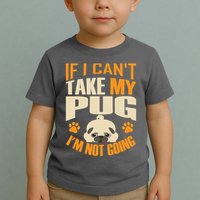 If I Can't Take My Pug I'm Not Going Toddler T-Shirt