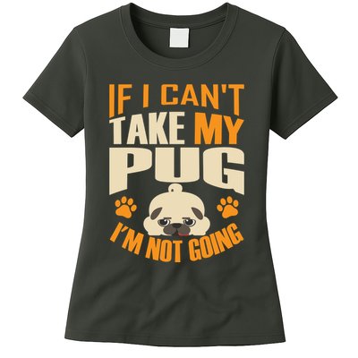 If I Can't Take My Pug I'm Not Going Womens T-Shirt