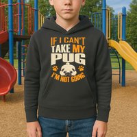 If I Can't Take My Pug I'm Not Going Kids Hoodie
