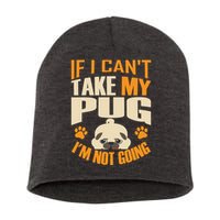 If I Can't Take My Pug I'm Not Going Short Acrylic Beanie