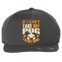 If I Can't Take My Pug I'm Not Going Wool Snapback Cap