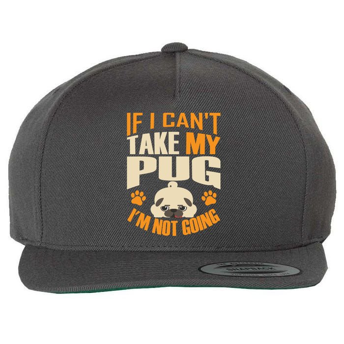 If I Can't Take My Pug I'm Not Going Wool Snapback Cap
