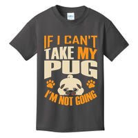 If I Can't Take My Pug I'm Not Going Kids T-Shirt