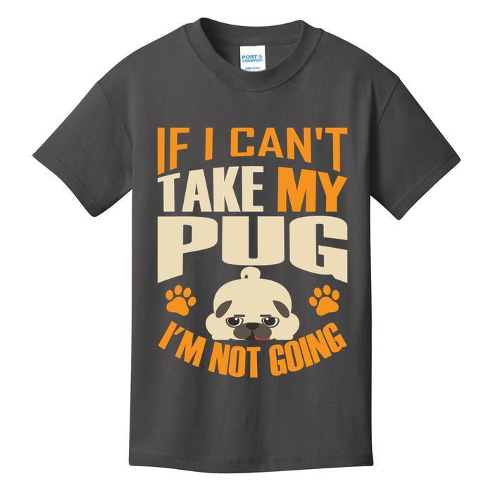 If I Can't Take My Pug I'm Not Going Kids T-Shirt