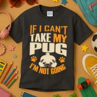 If I Can't Take My Pug I'm Not Going Kids T-Shirt