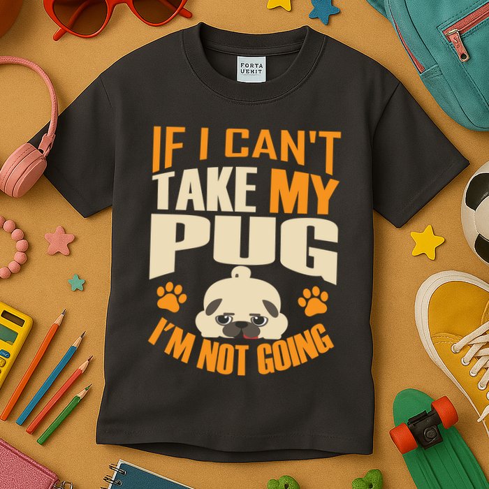 If I Can't Take My Pug I'm Not Going Kids T-Shirt