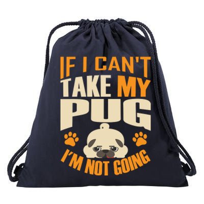 If I Can't Take My Pug I'm Not Going Drawstring Bag