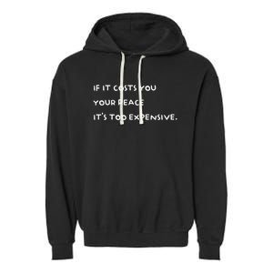 If It Costs You Your Peace ItS Too Expensive Garment-Dyed Fleece Hoodie