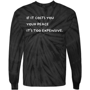 If It Costs You Your Peace ItS Too Expensive Tie-Dye Long Sleeve Shirt