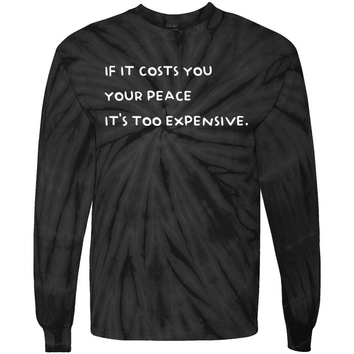 If It Costs You Your Peace ItS Too Expensive Tie-Dye Long Sleeve Shirt