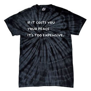 If It Costs You Your Peace ItS Too Expensive Tie-Dye T-Shirt