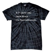 If It Costs You Your Peace ItS Too Expensive Tie-Dye T-Shirt