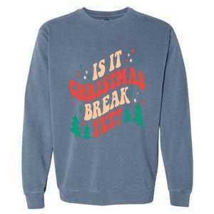 Is It Christmas Break Yet Gift Garment-Dyed Sweatshirt