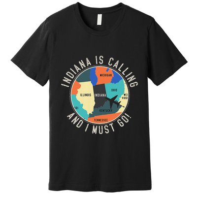 Indiana Is Calling And I Must Go Indiana State Premium T-Shirt