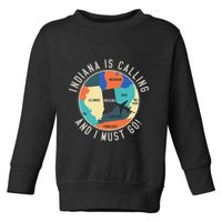 Indiana Is Calling And I Must Go Indiana State Toddler Sweatshirt