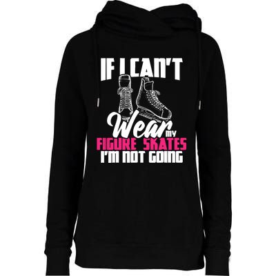 If I CanT Wear My Figure Skates IM Not Going Ice Skaters Womens Funnel Neck Pullover Hood