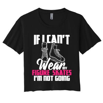 If I CanT Wear My Figure Skates IM Not Going Ice Skaters Women's Crop Top Tee