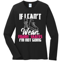 If I CanT Wear My Figure Skates IM Not Going Ice Skaters Ladies Long Sleeve Shirt