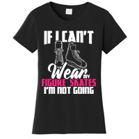 If I CanT Wear My Figure Skates IM Not Going Ice Skaters Women's T-Shirt