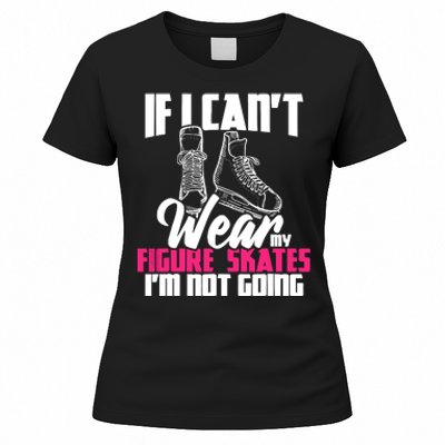 If I CanT Wear My Figure Skates IM Not Going Ice Skaters Women's T-Shirt