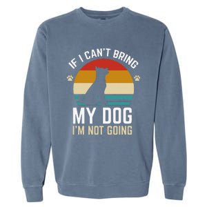 If I Cant Bring My Dog Im Not Going Funny Dog Owner Gifts Garment-Dyed Sweatshirt