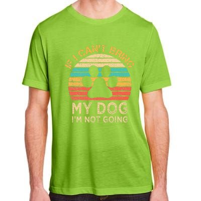 If I Cant Bring My Dog Im Not Going Funny Dogs Lover Gift Adult ChromaSoft Performance T-Shirt