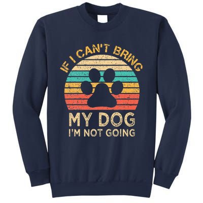 If I Cant Bring My Dog Im Not Going Funny Dogs Lover Gift Sweatshirt