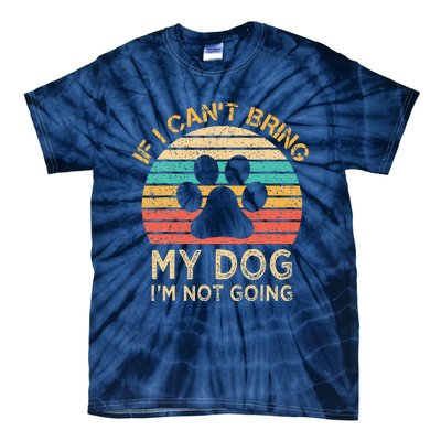 If I Cant Bring My Dog Im Not Going Funny Dogs Lover Gift Tie-Dye T-Shirt