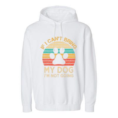 If I Cant Bring My Dog Im Not Going Funny Dogs Lover Gift Garment-Dyed Fleece Hoodie