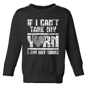 If I Cant Take My Yarn I Am Not Going Knitting Crocheting Toddler Sweatshirt