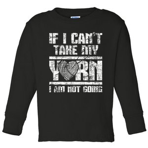 If I Cant Take My Yarn I Am Not Going Knitting Crocheting Toddler Long Sleeve Shirt