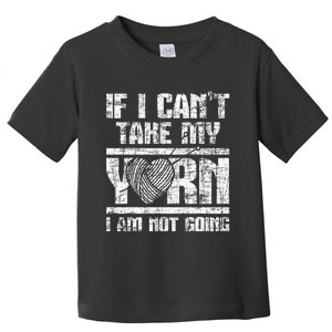 If I Cant Take My Yarn I Am Not Going Knitting Crocheting Toddler T-Shirt