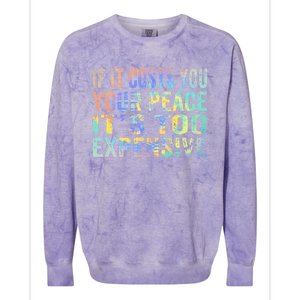 If It Costs You Your Peace It's Too Expensive Funny TieDye Colorblast Crewneck Sweatshirt