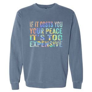 If It Costs You Your Peace It's Too Expensive Funny TieDye Garment-Dyed Sweatshirt