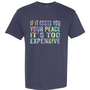 If It Costs You Your Peace It's Too Expensive Funny TieDye Garment-Dyed Heavyweight T-Shirt