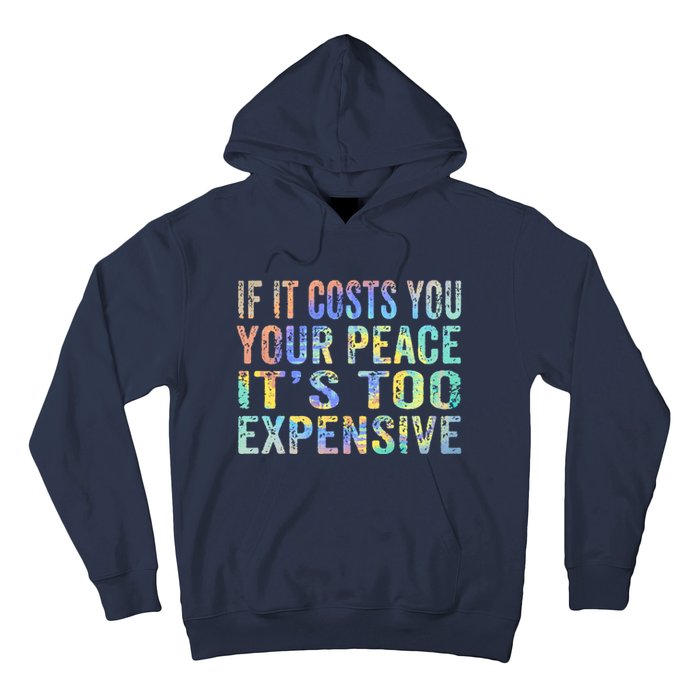 If It Costs You Your Peace It's Too Expensive Funny TieDye Hoodie