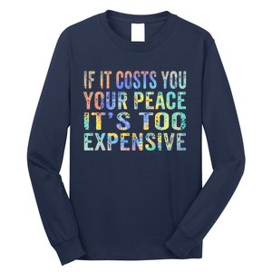 If It Costs You Your Peace It's Too Expensive Funny TieDye Long Sleeve Shirt