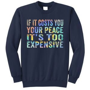 If It Costs You Your Peace It's Too Expensive Funny TieDye Sweatshirt