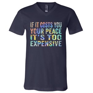 If It Costs You Your Peace It's Too Expensive Funny TieDye V-Neck T-Shirt