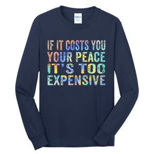 If It Costs You Your Peace It's Too Expensive Funny TieDye Tall Long Sleeve T-Shirt