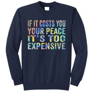 If It Costs You Your Peace It's Too Expensive Funny TieDye Tall Sweatshirt