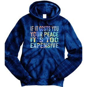 If It Costs You Your Peace It's Too Expensive Funny TieDye Tie Dye Hoodie