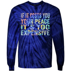 If It Costs You Your Peace It's Too Expensive Funny TieDye Tie-Dye Long Sleeve Shirt