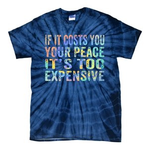 If It Costs You Your Peace It's Too Expensive Funny TieDye Tie-Dye T-Shirt