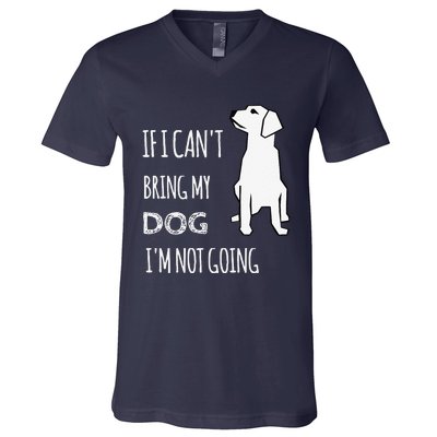 If I Cant Bring My Dog Im Not Going Funny V-Neck T-Shirt