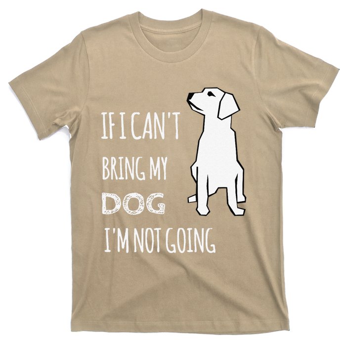 If I Cant Bring My Dog Im Not Going Funny T-Shirt